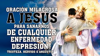 ORACIÓN MILAGROSA A JESUS PARA SANARNOS DE CUALQUIER ENFERMEDAD, DEPRESIÓN, TRISTEZA, NERVIOS