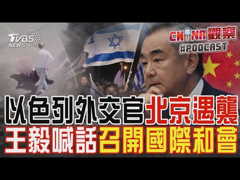 以色列駐北京外交官遇襲受傷送醫 王毅籲召開國際和會 中東問題特使喊話停火止暴｜CHINA觀察PODCAST