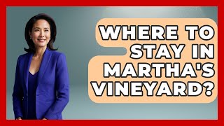 Where To Stay In Martha's Vineyard? - United States Revealed