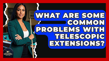 What Are Some Common Problems With Telescopic Extensions? - Billiards Hustlers