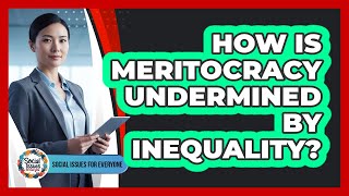 How Is Meritocracy Undermined by Inequality?