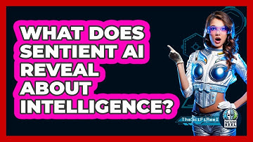 What Does Sentient AI Reveal About Intelligence? - The SciFi Reel