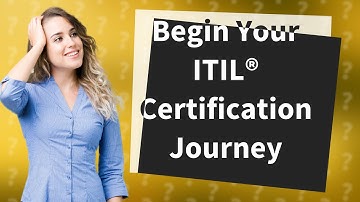 How Can I Start My ITIL® Certification Journey?