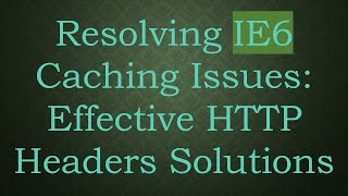 Celebrity Resolving IE6 Caching Issues: Effective HTTP Headers Solutions Net Worth