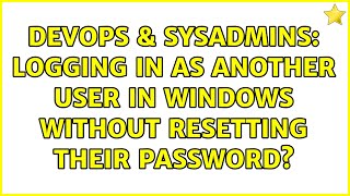 DevOps & SysAdmins: Logging in as another user in Windows without resetting their password?