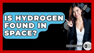 Is Hydrogen Found In Space? - Physics Frontier