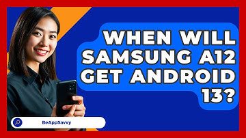 When Will Samsung A12 Get Android 13? - Be App Savvy