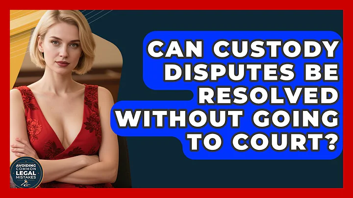Can Custody Disputes Be Resolved Without Going to Court? | Avoiding Common Legal Mistakes News