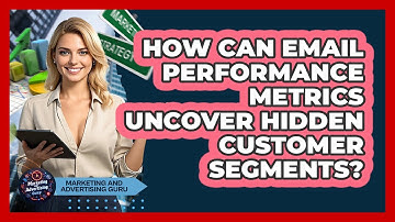 How Can Email Performance Metrics Uncover Hidden Customer Segments? - Marketing and Advertising Guru