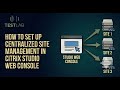 How to Set Up Centralized Site Management in Citrix Studio Web Console