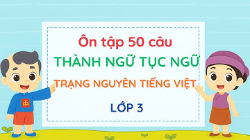 50 Câu Thành Ngữ Tục Ngữ | Trạng Nguyên Tiếng Việt lớp 3 | Nguyễn Thị Lan Anh