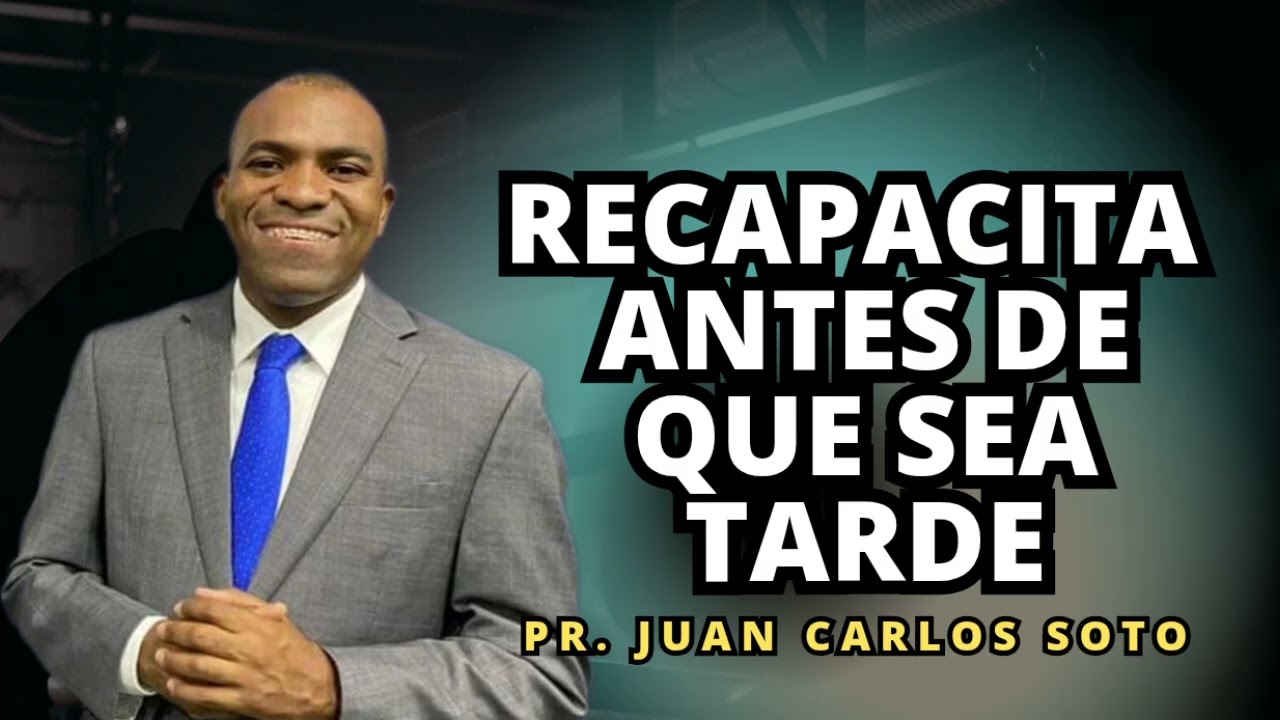 Recapacita antes de que sea tarde - Pr. Juan Carlos soto