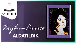 Reyhan Karaca - Aldatıldık