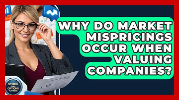 Why Do Market Mispricings Occur When Valuing Companies? - Stock and Options Playbook