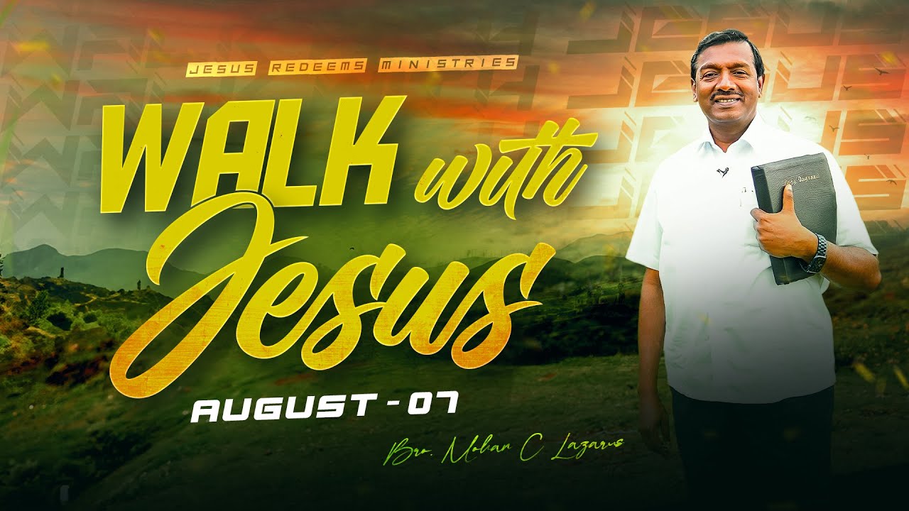 Walk with Jesus || Bro. Mohan C. Lazarus || August 07
