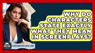 Why Do Characters State Exactly What They Mean In Screenplays? - Screenwriter