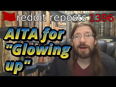 AITA for "Glowing up" | 3 Stories | 1396