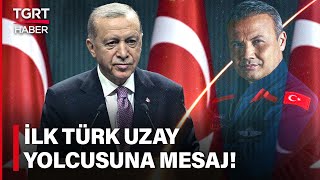 Cumhurbaşkanı Erdoğandan İlk Türk Astronot Alper Gezeravcıya Mesaj - Tgrt Haber