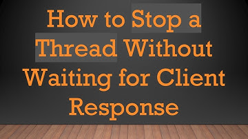 How to Stop a Thread Without Waiting for Client Response