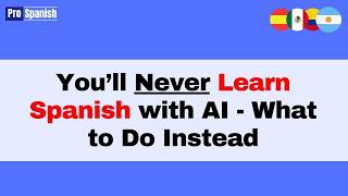 Learn Spanish: Why AI Can’t Teach You Spanish — and What to Do Instead
