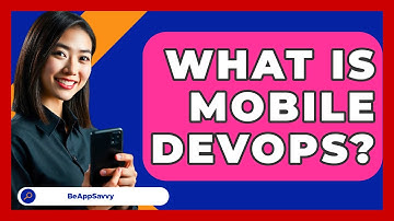 What Is Mobile DevOps? - Be App Savvy