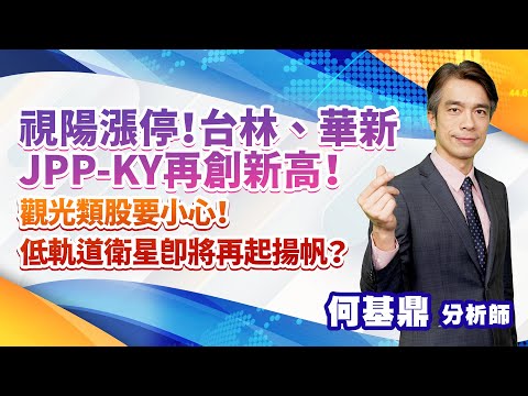 2023.02.20【視陽漲停！台林、華新、JPP-KY再創新高！觀光類股要小心！低軌道衛星即將再起揚帆？】股市航海王 何基鼎分析師