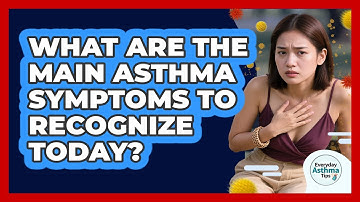 What Are The Main Asthma Symptoms To Recognize Today? - Everyday Asthma Tips