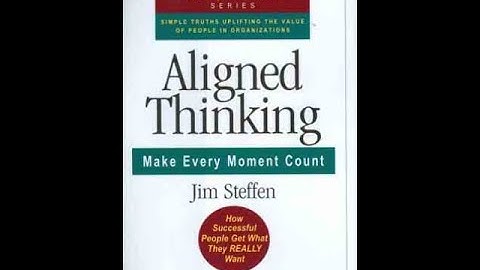 Summary: “Aligned Thinking” Make Every Moment Count  by Jim Steffen