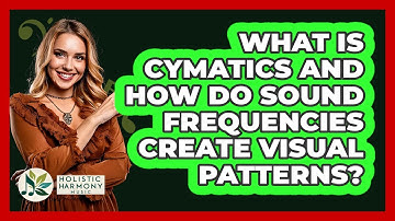 What Is Cymatics And How Do Sound Frequencies Create Visual Patterns? - Holistic Harmony Music