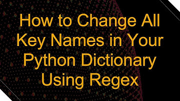How to Change All Key Names in Your Python Dictionary Using Regex