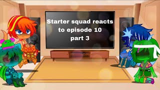 Starter squad reacts to episode 10 (Part 3/?) {} Gacha reacts
