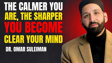 The Calmer You Are, The Sharper You Become – Clear Your Mind | Dr. Omar Suleiman Laylatul Qadr