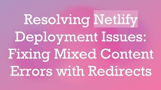 Resolving Netlify Deployment Issues: Fixing Mixed Content Errors with Redirects