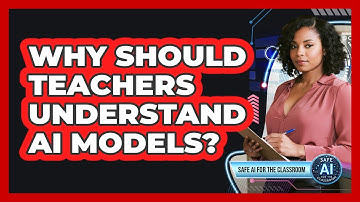 Why Should Teachers Understand AI Models?