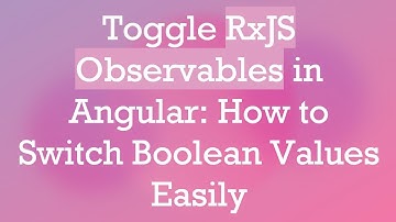 Toggle RxJS Observables in Angular: How to Switch Boolean Values Easily
