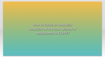How to create an inequality constraint on the inner product of two columns in CVXPY?