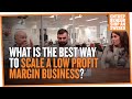 What is the Best Way to Scale a Low Profit Margin Business?