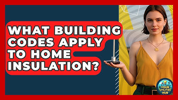 What Building Codes Apply To Home Insulation? - Your Utilities Hub