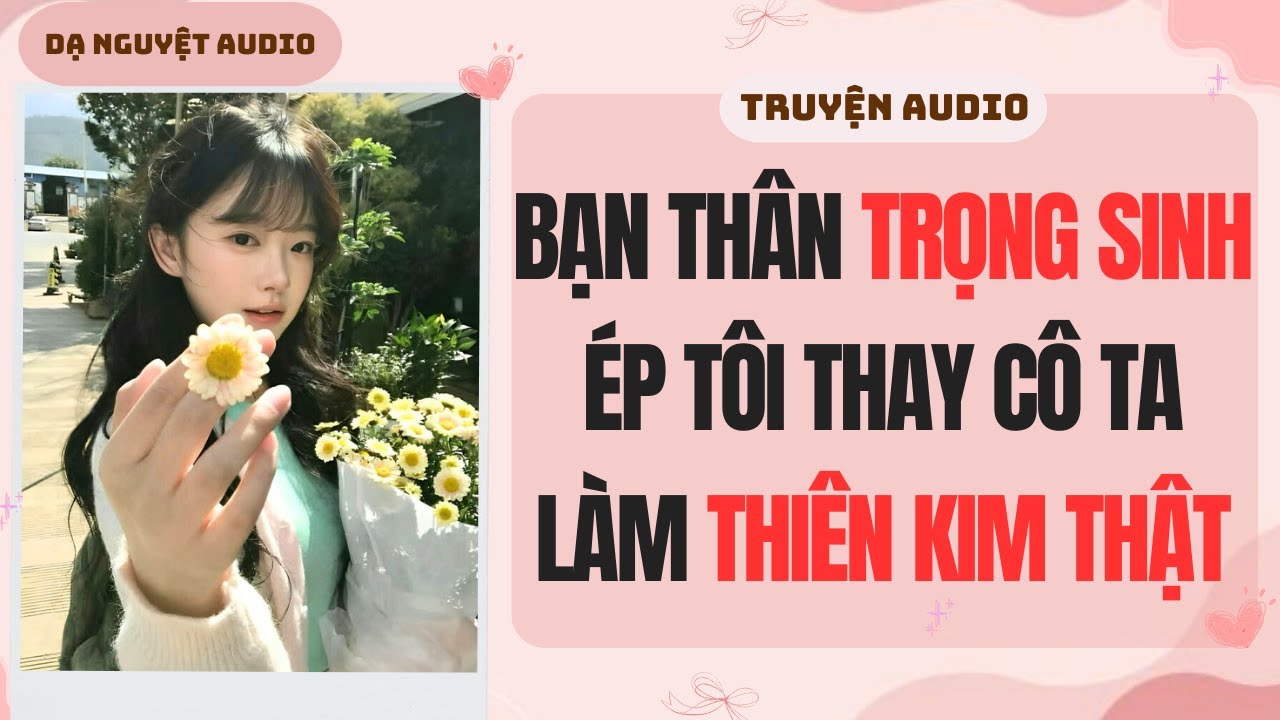 FULL| Bạn Thân Trọng Sinh Muốn Tôi Thay Thế Làm Thiên Kim Thật |DẠ NGUYỆT AUDIO 