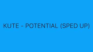 KUTE - POTENTIAL (sped up)