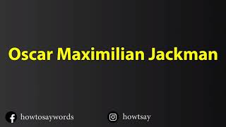 How To Pronounce Oscar Maximilian Jackman