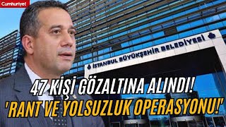 İbb Operasyonunda 47 Kişi Gözaltına Alındı Ali Mahir Başarır Rant Ve Yolsuzluk Operasyonu