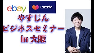 【ebay, Lazada, 実業ビジネス 複数運用の仕方】ーやすじん ビジネスセミナー 2022/05/15 in 大阪