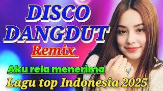 DISCO DANGDUT REMIX VIRAL 2025 - AKU RELA MENERIMA LAGU SEDIH POP INDONESIA FULL BASS