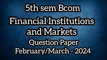 5th sem Bcom ll Financial Institutions and Markets ll Question Paper February/March - 2024 ll
