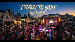 I Turn To You - DJ Flash