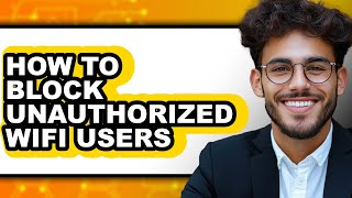 How to Block Unauthorized Wifi Users - Easy Guide