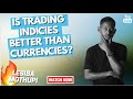 Indices vs Currencies? - (Very Informative)