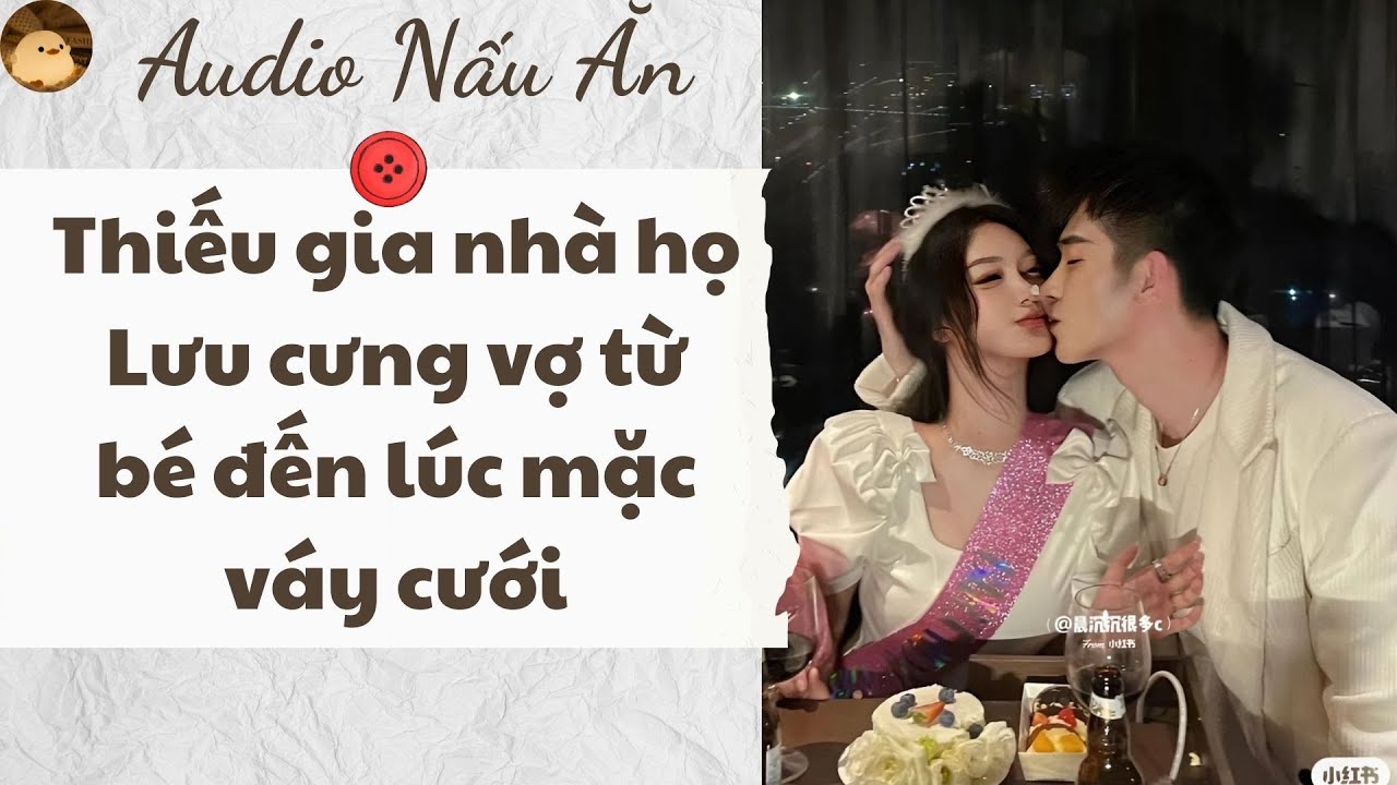 TRUYỆN AUDIO | THIẾU GIA NHÀ HỌ LƯU CƯNG VỢ TỪ BÉ ĐẾN LÚC MẶC VÁY CƯỚI (FULL) | LU HÓNG HỚT