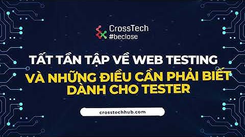 QC Manual | 8 Tất tần tập về Web testing và những điều cần phải biết dành cho tester